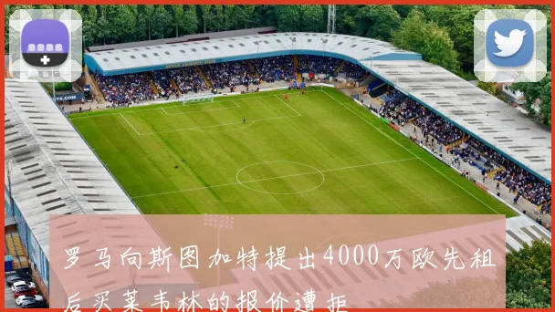 罗马向斯图加特提出4000万欧先租后买莱韦林的报价遭拒